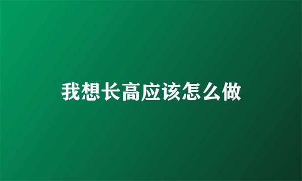 我想长高应该怎么做
