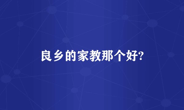 良乡的家教那个好?