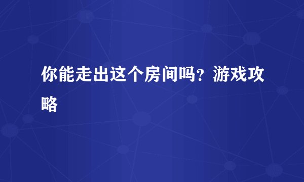 你能走出这个房间吗？游戏攻略