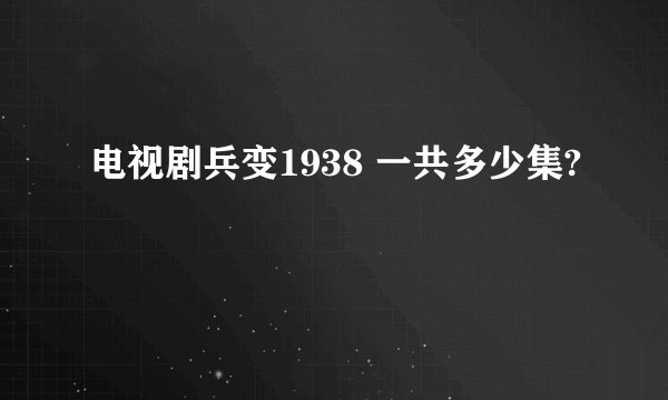 电视剧兵变1938 一共多少集?