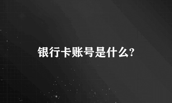 银行卡账号是什么?