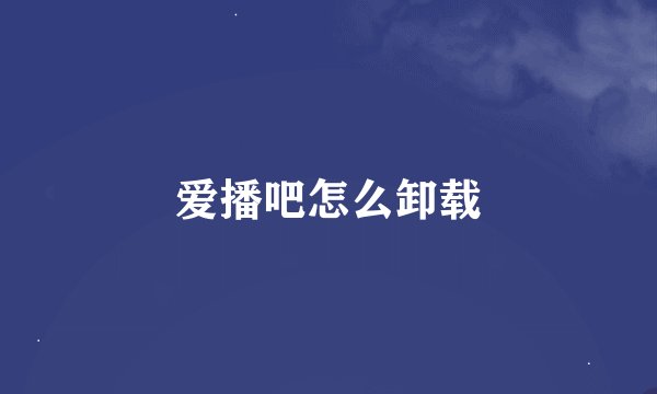 爱播吧怎么卸载