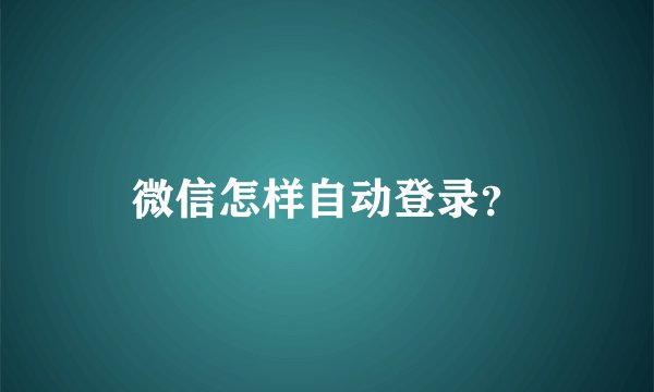 微信怎样自动登录？