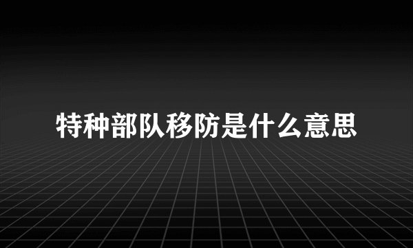 特种部队移防是什么意思