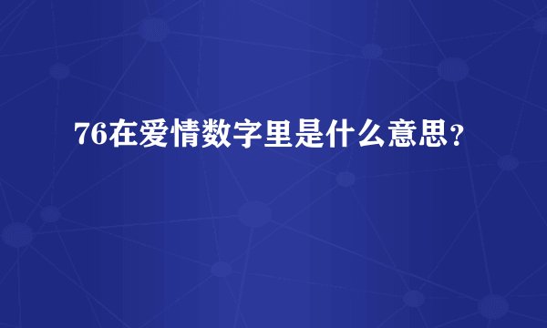 76在爱情数字里是什么意思？