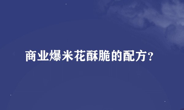 商业爆米花酥脆的配方？