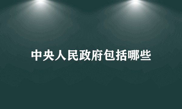 中央人民政府包括哪些