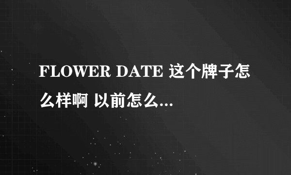 FLOWER DATE 这个牌子怎么样啊 以前怎么没听说过啊？
