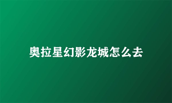 奥拉星幻影龙城怎么去
