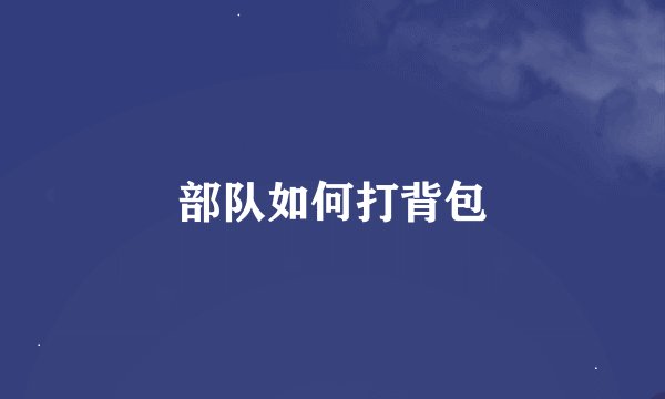 部队如何打背包