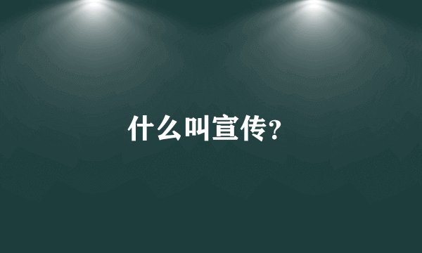 什么叫宣传？