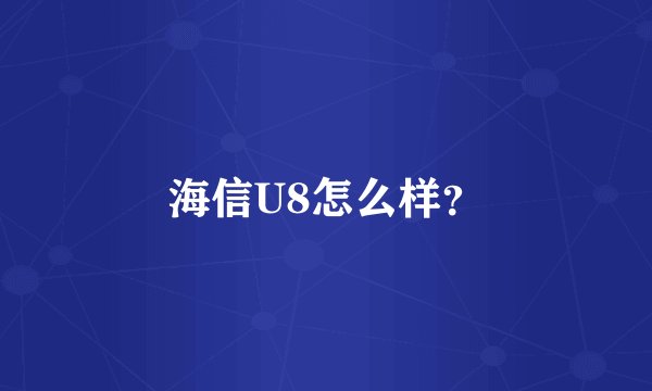 海信U8怎么样？