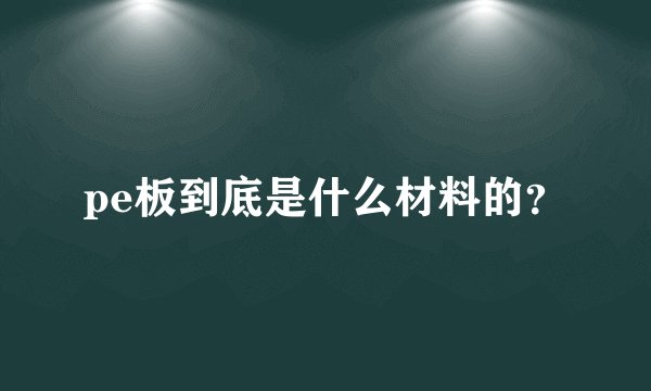 pe板到底是什么材料的?
