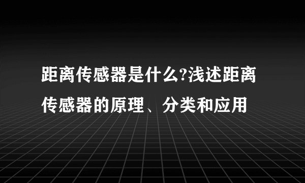 距离传感器是什么?浅述距离传感器的原理、分类和应用