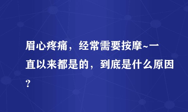 眉心疼痛，经常需要按摩~一直以来都是的，到底是什么原因？