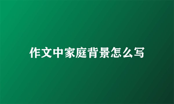 作文中家庭背景怎么写