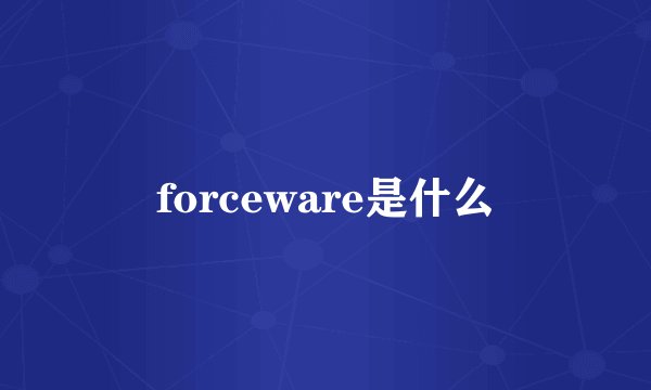 forceware是什么