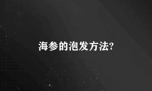 海参的泡发方法?
