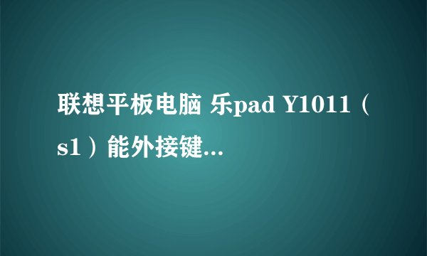 联想平板电脑 乐pad Y1011（s1）能外接键盘鼠标吗