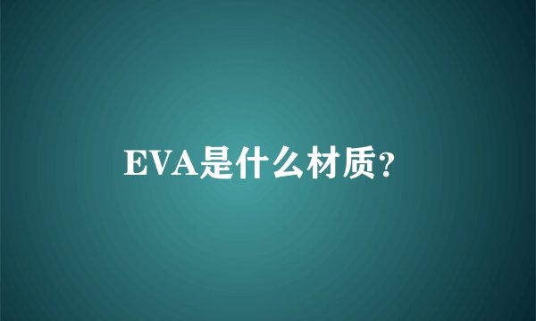 EVA是什么材质?