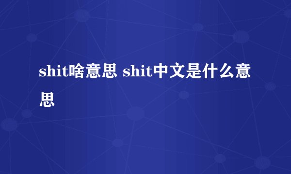 shit啥意思 shit中文是什么意思