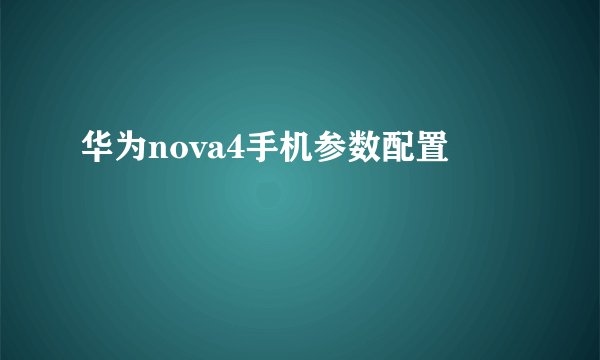 华为nova4手机参数配置