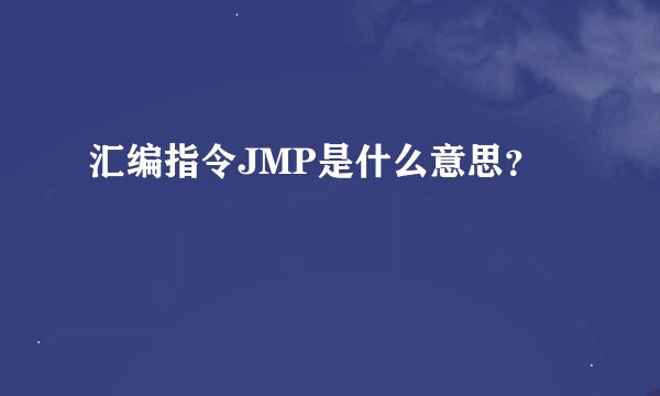 汇编指令JMP是什么意思？