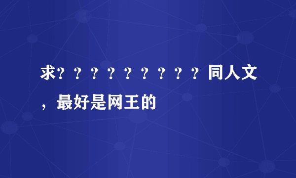 求？？？？？？？？？同人文，最好是网王的