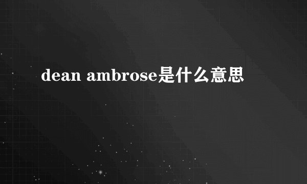 dean ambrose是什么意思