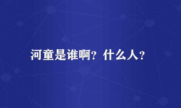 河童是谁啊？什么人？