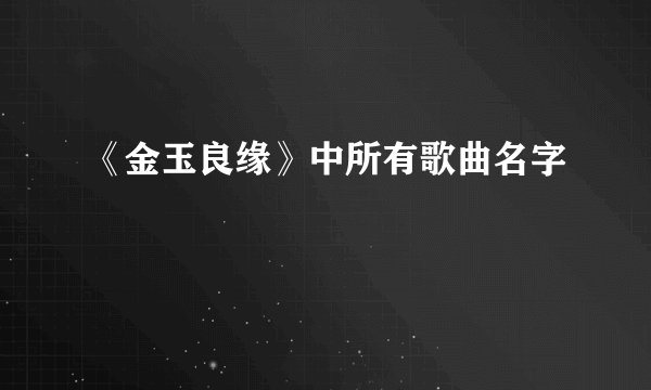 《金玉良缘》中所有歌曲名字