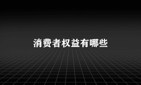 消费者权益有哪些