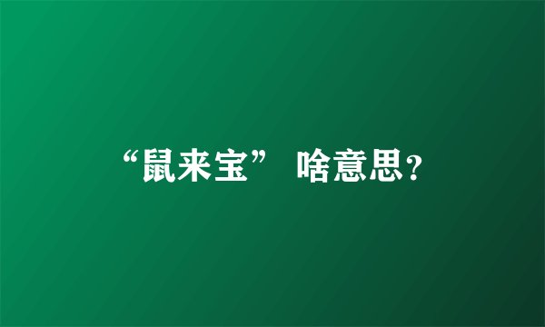 “鼠来宝” 啥意思？