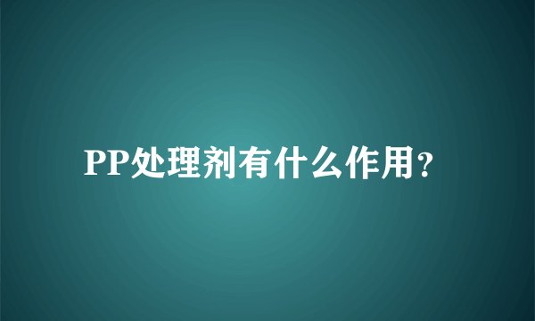 PP处理剂有什么作用？