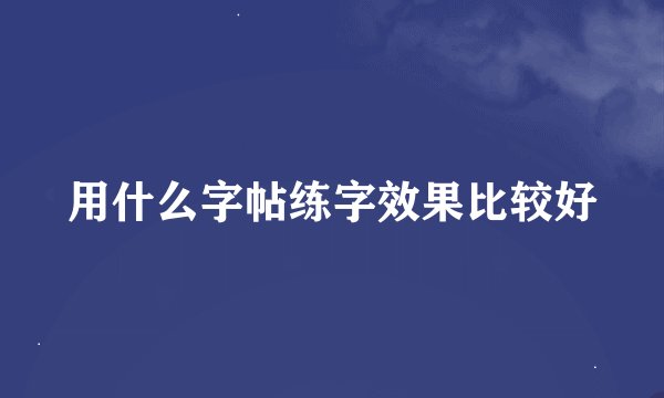 用什么字帖练字效果比较好