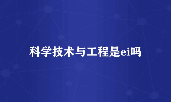 科学技术与工程是ei吗