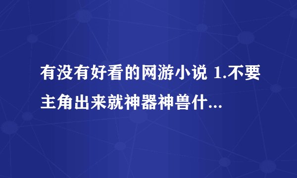 有没有好看的网游小说 1.不要主角出来就神器神兽什么的。 2.现实世界里主角会武功最好。