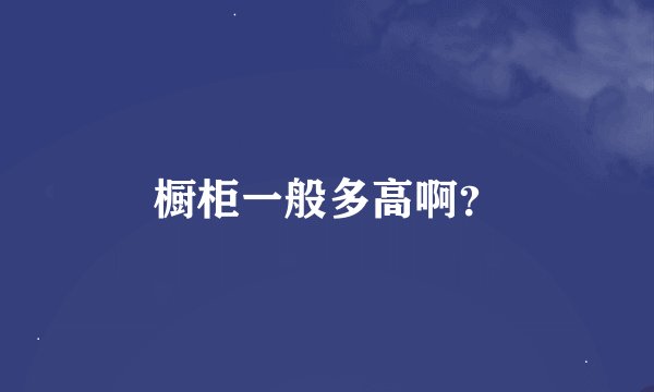 橱柜一般多高啊？