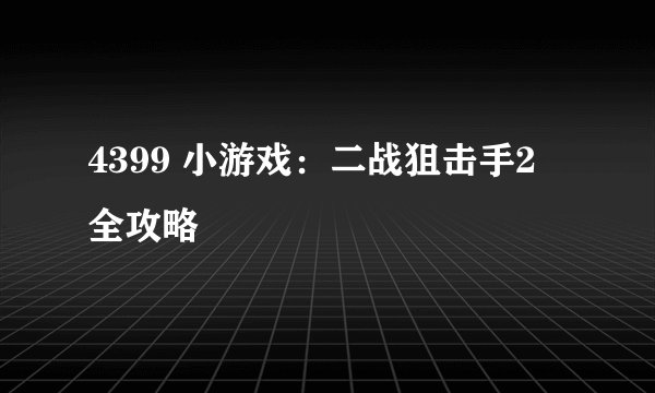 4399 小游戏：二战狙击手2 全攻略