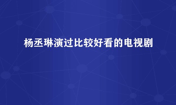 杨丞琳演过比较好看的电视剧