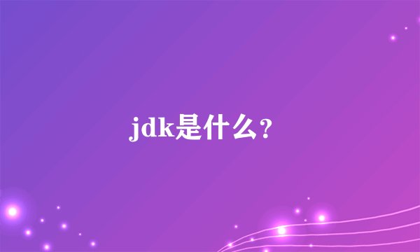 jdk是什么？