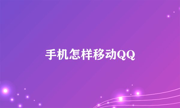 手机怎样移动QQ