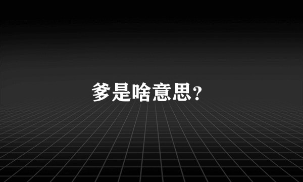 爹是啥意思？