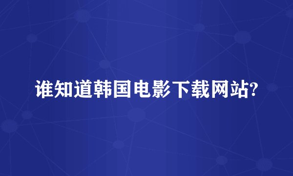 谁知道韩国电影下载网站?