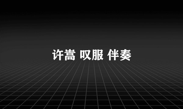 许嵩 叹服 伴奏