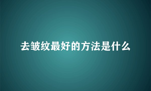 去皱纹最好的方法是什么