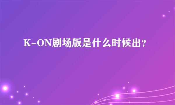 K-ON剧场版是什么时候出？