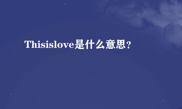 Thisislove是什么意思？