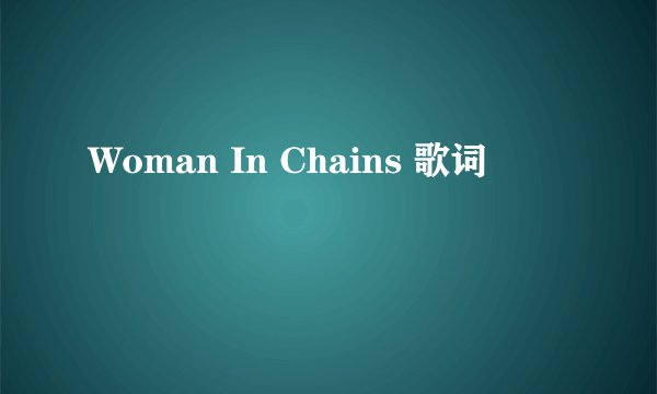 Woman In Chains 歌词