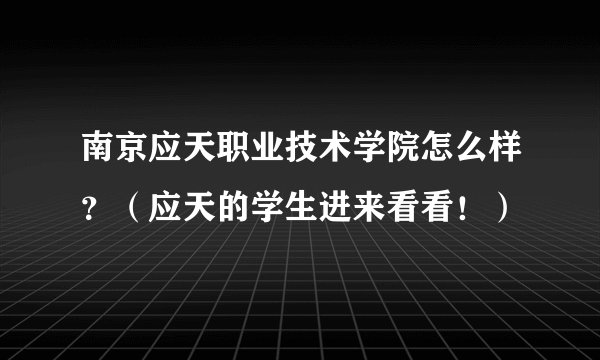 南京应天职业技术学院怎么样？（应天的学生进来看看！）